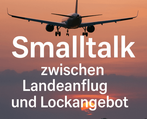 Smalltalk – zwischen Landeanflug und Lockangebot