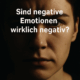 Sind negative Emotionen wirklich negativ?