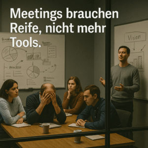 Meetings brauchen Reife, nicht mehr Tools.
