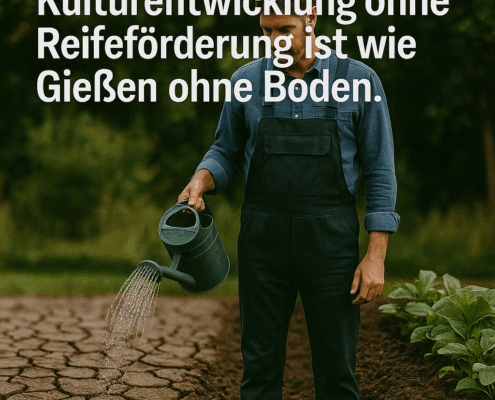 Kulturentwicklung ohne Reifeförderung ist wie Gießen ohne Boden