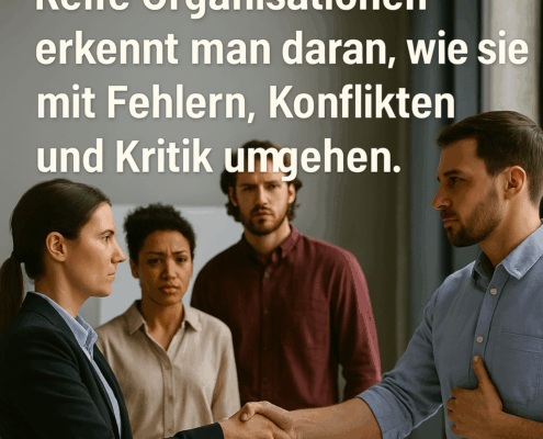 Reife Organisationen erkennt man daran, wie sie mit Fehlern, Konflikten und Kritik umgehen