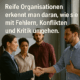 Reife Organisationen erkennt man daran, wie sie mit Fehlern, Konflikten und Kritik umgehen