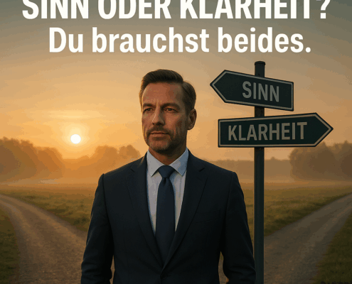 Sinn oder Klarheit? Du brauchst beides. Den Sinn des Lebens.