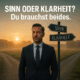 Sinn oder Klarheit? Du brauchst beides. Den Sinn des Lebens.