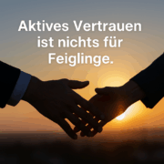Aktives Vertrauen Aktives Vertrauen ist nichts für Feiglinge
