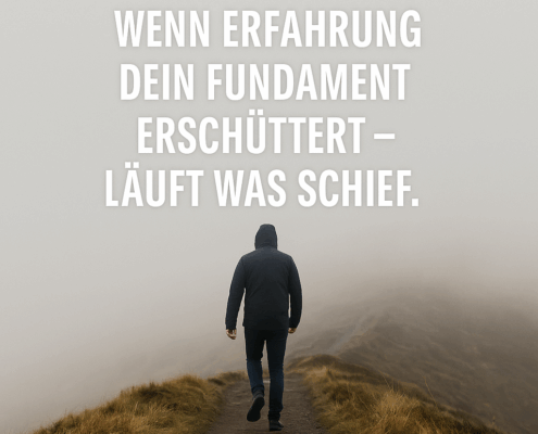 Wenn Erfahrung dein Fundament erschüttert – läuft was schief.