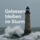 Wie Sie in Stresssituationen gelassen bleiben – Klarheit in stürmischen Momenten