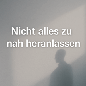 Wie Sie lernen, Dinge nicht mehr so nah an sich heranzulassen – innere Distanz als Reife