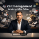 Zeitmanagement ist der größte Fehler